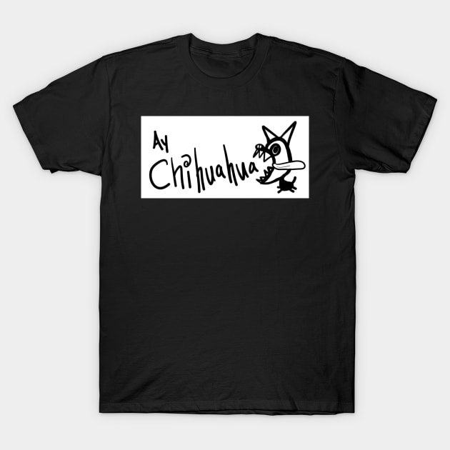 Ay Chihuahua T-Shirt by Sparkleweather